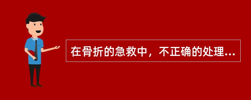 在骨折的急救中，不正确的处理是（）