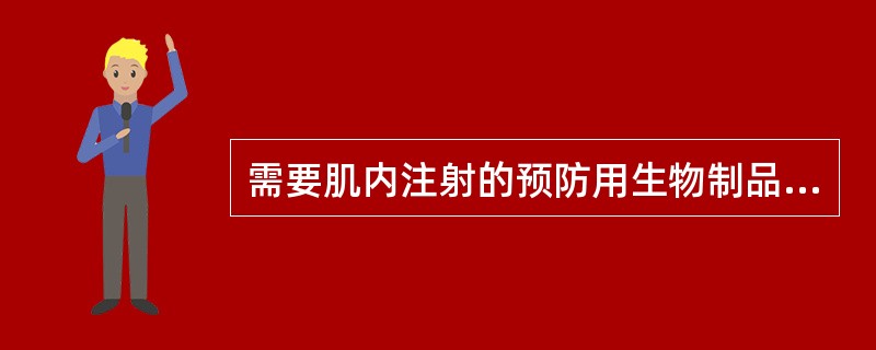 需要肌内注射的预防用生物制品有（）。