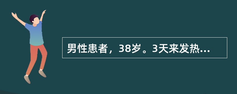 男性患者，38岁。3天来发热，伴畏寒、头痛、眼痛、腰痛于2月初入院。T38．6℃