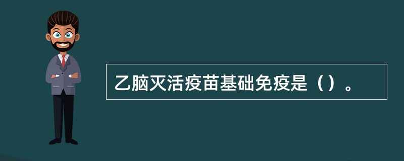 乙脑灭活疫苗基础免疫是（）。