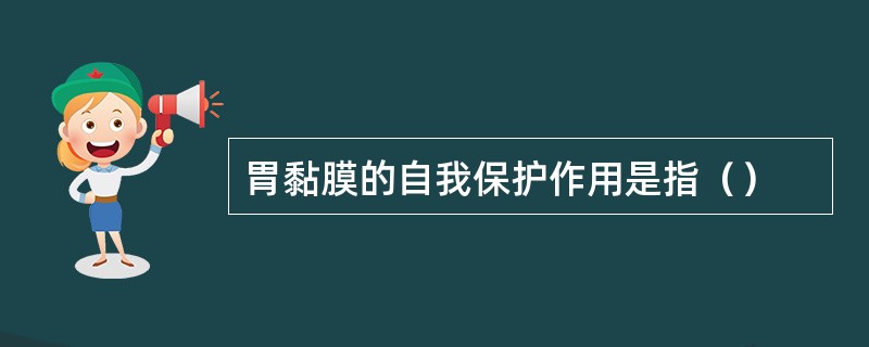 胃黏膜的自我保护作用是指（）