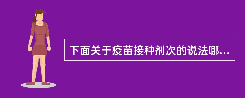 下面关于疫苗接种剂次的说法哪一项是错误的？（）