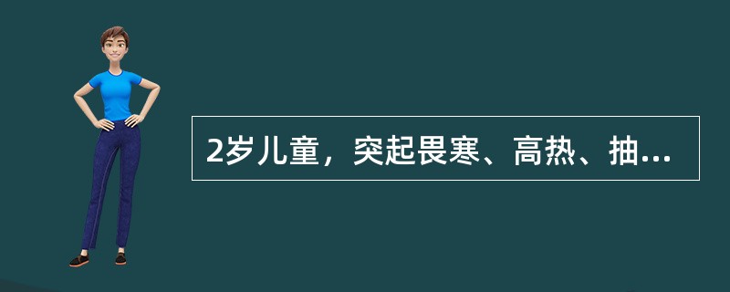 2岁儿童，突起畏寒、高热、抽搐、昏迷6小时。查体：体温40.5℃，脉搏130次／