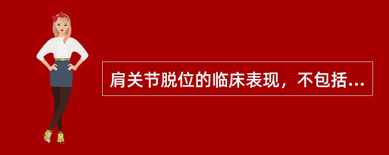 肩关节脱位的临床表现，不包括（）。