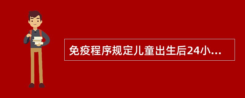 免疫程序规定儿童出生后24小时内接种第1剂次的疫苗是（）。