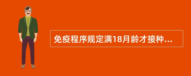 免疫程序规定满18月龄才接种的疫苗有（）。