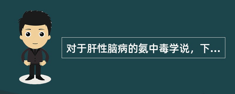 对于肝性脑病的氨中毒学说，下列正确的是（）