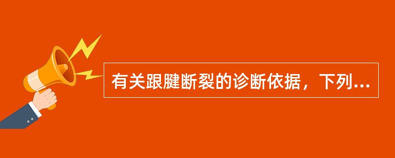 有关跟腱断裂的诊断依据，下列哪项是错误的（）