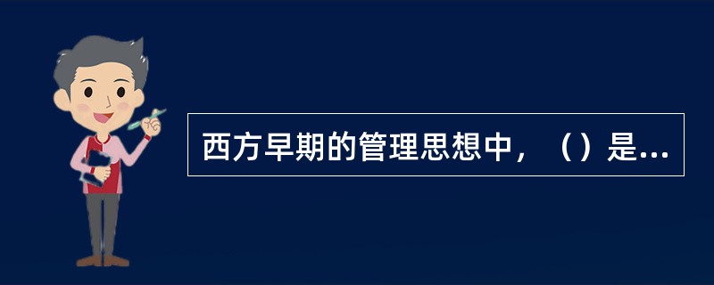 西方早期的管理思想中，（）是最早研究专业化和劳动分工的经学家。