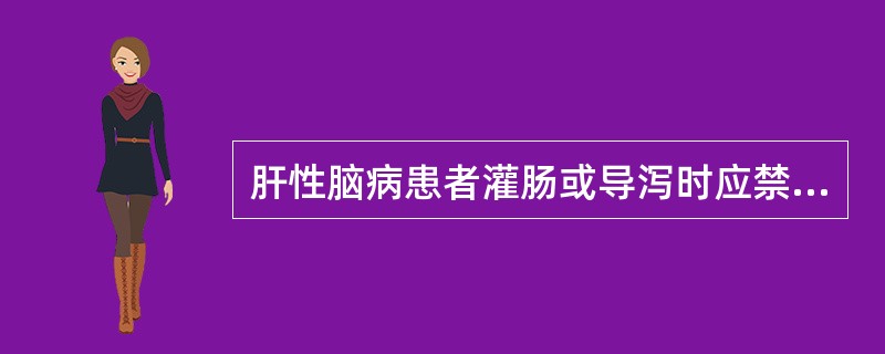 肝性脑病患者灌肠或导泻时应禁用（）