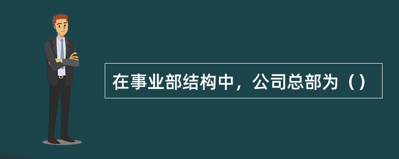 在事业部结构中，公司总部为（）