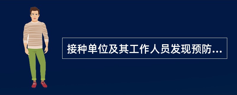 接种单位及其工作人员发现预防接种异常反应和疑似预防接种异常反应时应向哪些部门或机