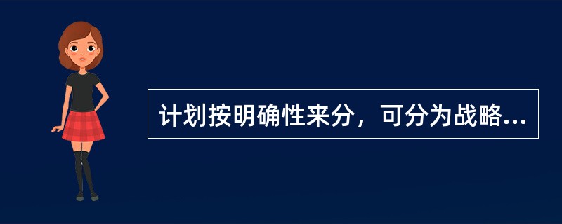 计划按明确性来分，可分为战略计划和作业计划。（）