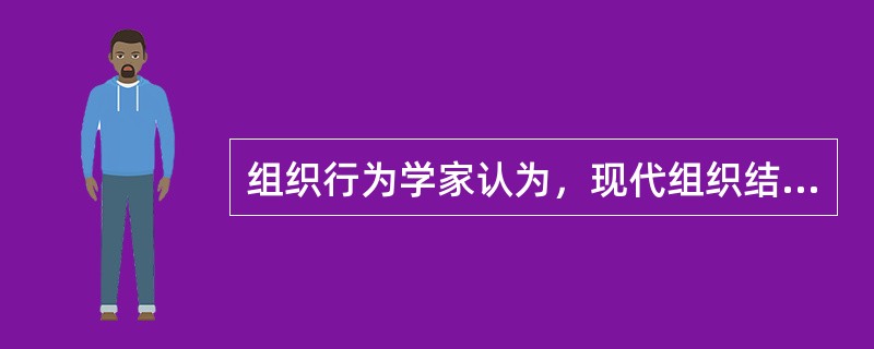 组织行为学家认为，现代组织结构理论是一种（）。