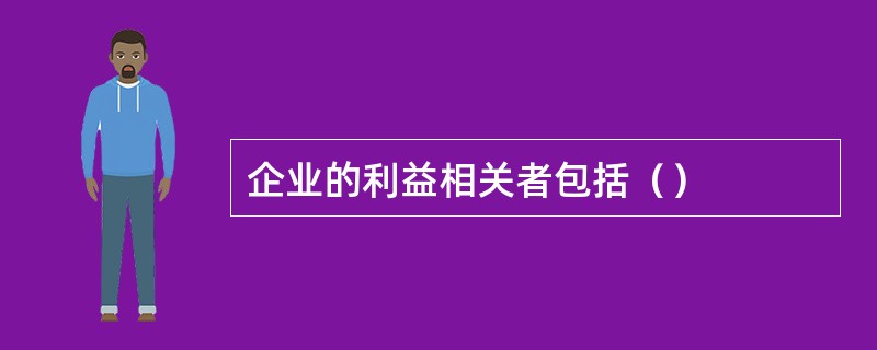 企业的利益相关者包括（）