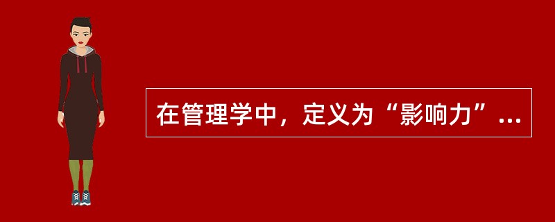 在管理学中，定义为“影响力”的权力包括（）