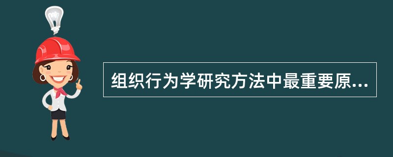 组织行为学研究方法中最重要原则和特点是（）