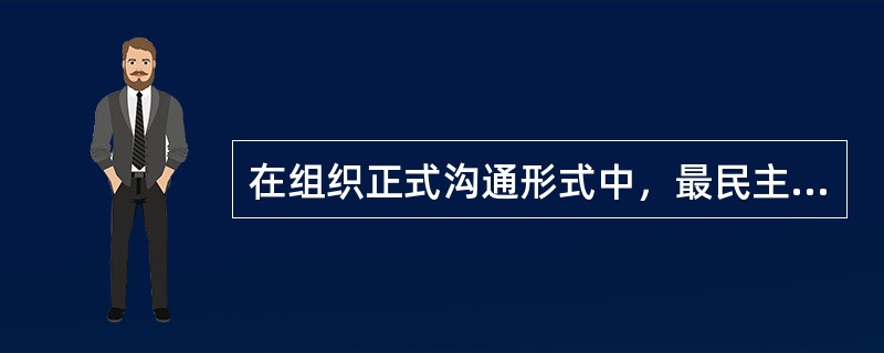 在组织正式沟通形式中，最民主、最通畅的沟通形式是（）。