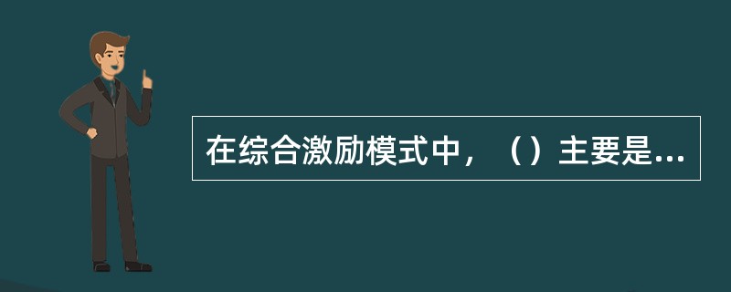 在综合激励模式中，（）主要是由报酬产生的外激励力量。