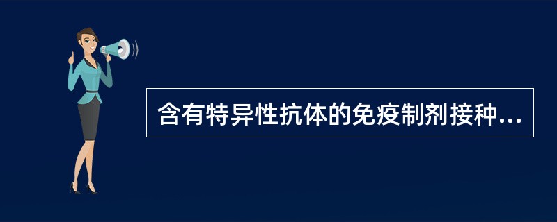 含有特异性抗体的免疫制剂接种于人体后，可立即获得免疫力，这种免疫称为（）。