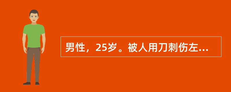 男性，25岁。被人用刀刺伤左前胸部1小时急诊入院。体检：血压：80/50mmHg