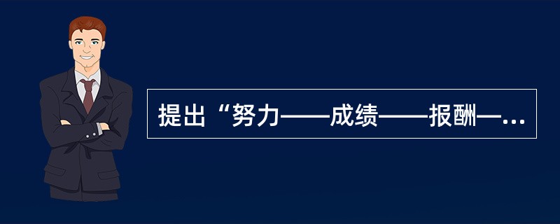 提出“努力——成绩——报酬——满足”激励理论模式的是（）