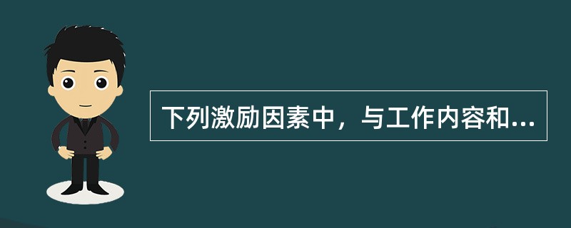 下列激励因素中，与工作内容和工作本身有关的是（）