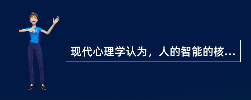 现代心理学认为，人的智能的核心是（）