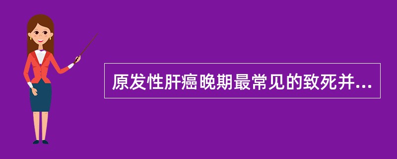 原发性肝癌晚期最常见的致死并发症是（）