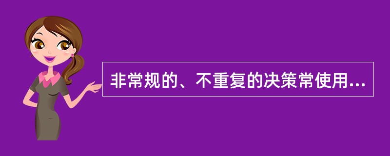 非常规的、不重复的决策常使用（）