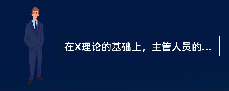 在X理论的基础上，主管人员的管理工作重点是（）