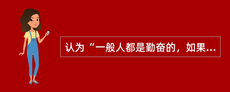 认为“一般人都是勤奋的，如果环境条件有利，工作就如同游戏或休息一样自然”，这种观