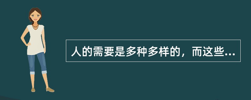 人的需要是多种多样的，而这些需要随着人的发展和生活条件的变化而发生改变，这种观点