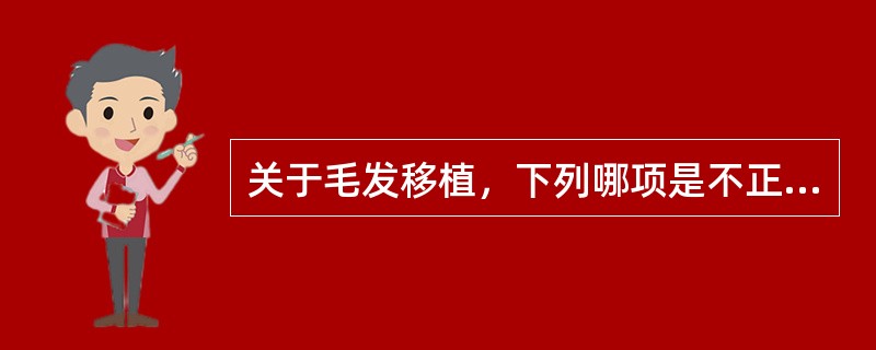 关于毛发移植，下列哪项是不正确的（）