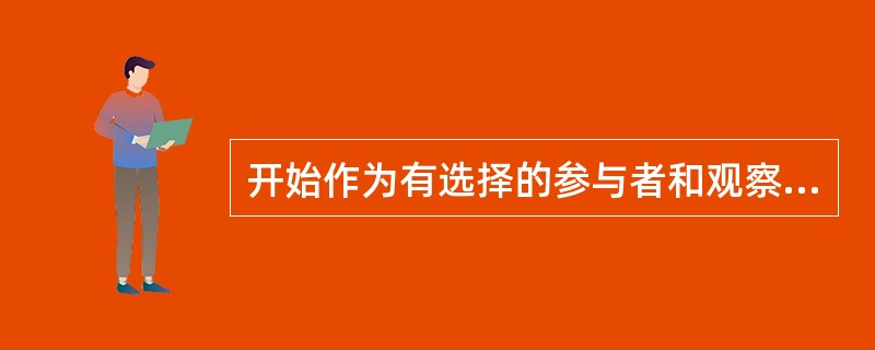 开始作为有选择的参与者和观察员，而不再是参与者的阶段是（）