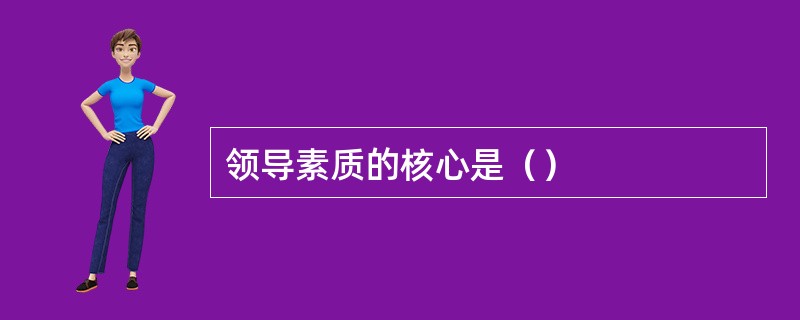 领导素质的核心是（）