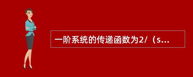 一阶系统的传递函数为2/（s+0.25），其常数为（）。