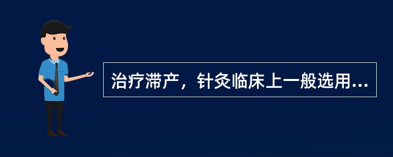 治疗滞产，针灸临床上一般选用（）。