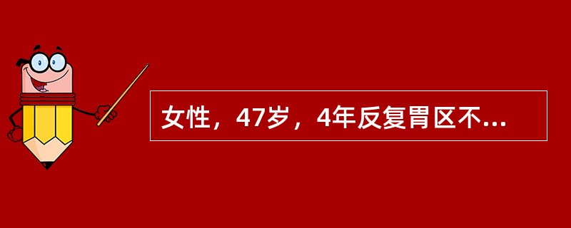 女性，47岁，4年反复胃区不适，疼痛嗳气，胃镜检查示胃窦部黏膜红白相间，以白为主