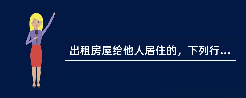 出租房屋给他人居住的，下列行为不属于《治安管理处罚法》规定的妨害社会管理的行为，