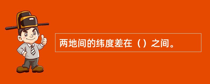 两地间的纬度差在（）之间。