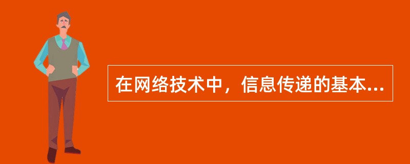 在网络技术中，信息传递的基本单元为（）。