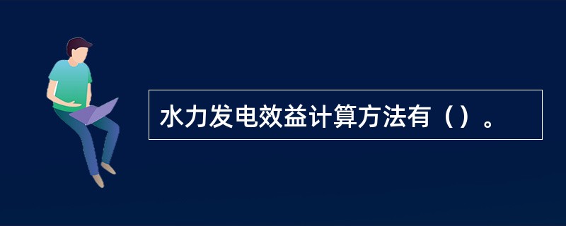 水力发电效益计算方法有（）。