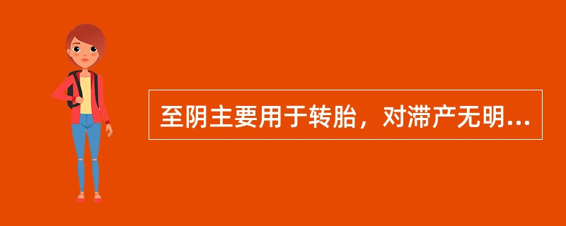 至阴主要用于转胎，对滞产无明显治疗作用。