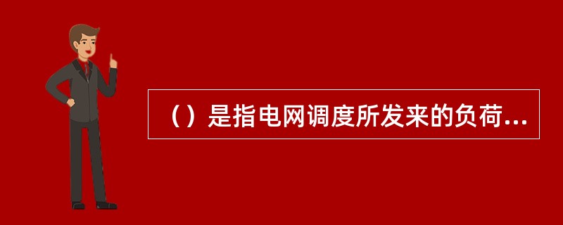 （）是指电网调度所发来的负荷指令。