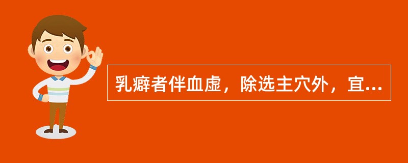 乳癖者伴血虚，除选主穴外，宜加用（）。