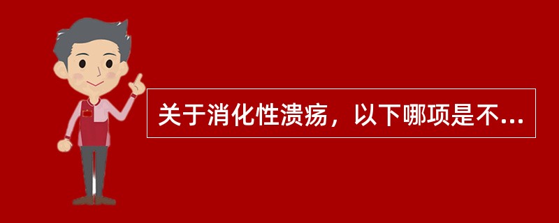 关于消化性溃疡，以下哪项是不正确的（）