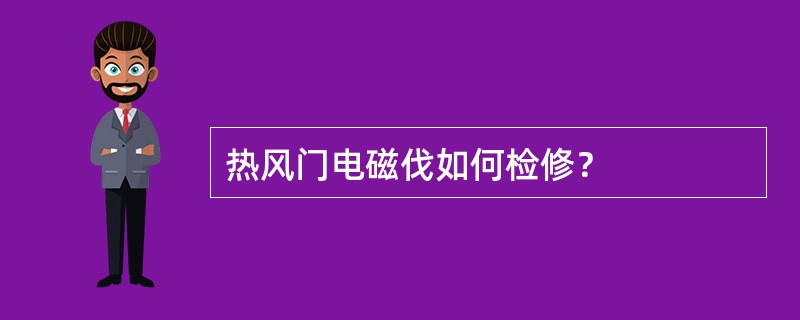 热风门电磁伐如何检修？