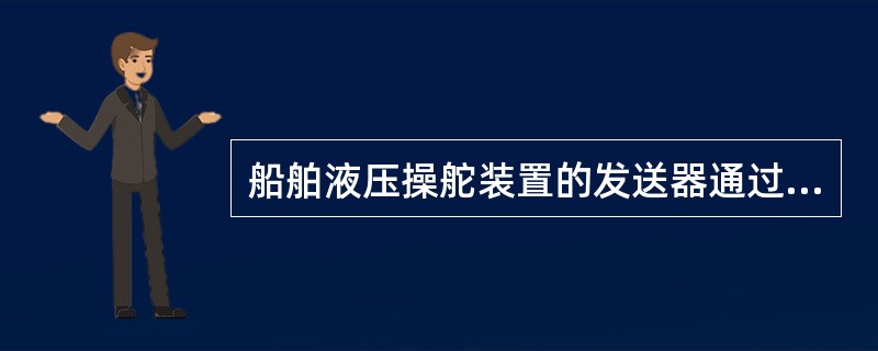 船舶液压操舵装置的发送器通过（）将操舵指令传达到受动器。