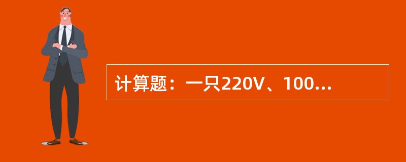 计算题：一只220V、100W的白炽灯泡，在正常使用时，灯丝电阻和电流各是多少？